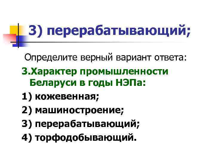 3) перерабатывающий; Определите верный вариант ответа: 3. Характер промышленности Беларуси в годы НЭПа: 1)