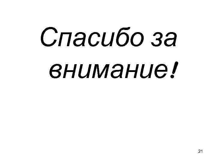 Спасибо за внимание! 21 
