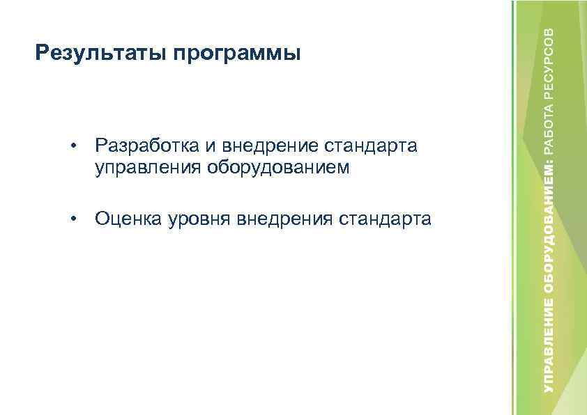 Результаты программы • Разработка и внедрение стандарта управления оборудованием • Оценка уровня внедрения стандарта