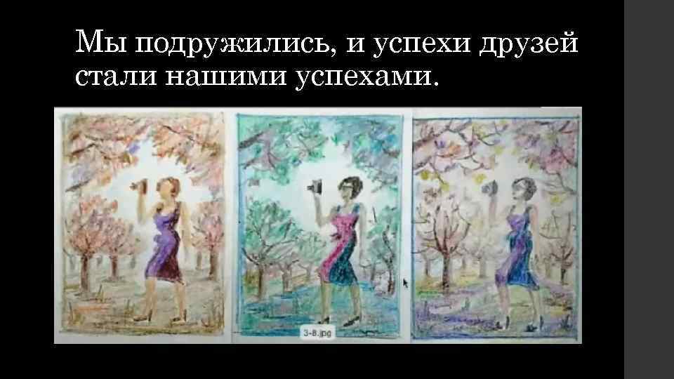 Мы подружились, и успехи друзей стали нашими успехами. ы 