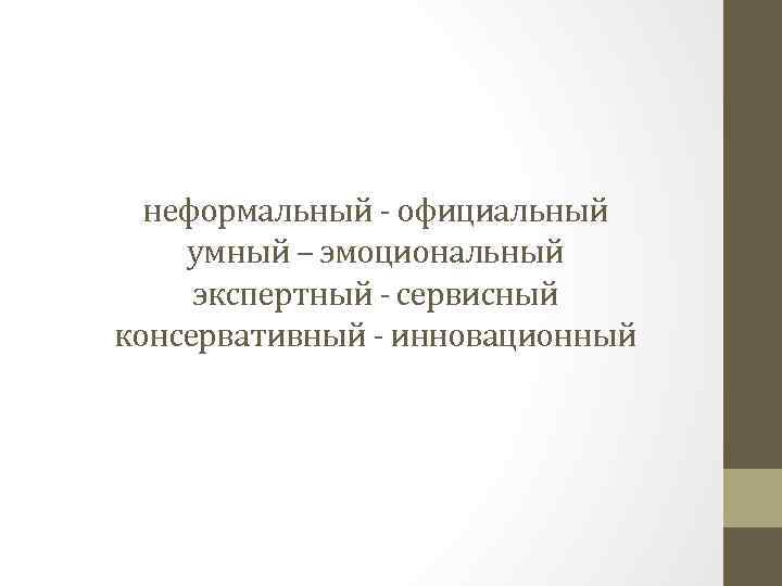 неформальный - официальный умный – эмоциональный экспертный - сервисный консервативный - инновационный 