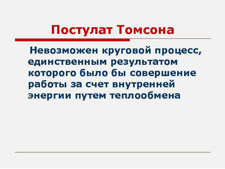 Постулат Томсона Невозможен круговой процесс, единственным результатом которого было бы совершение работы за счет