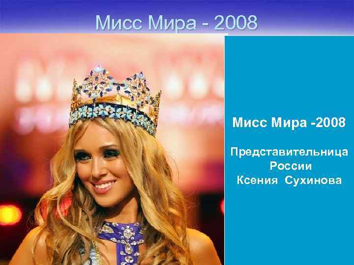 Мисс Мира - 2008 Мисс Мира -2008 Представительница России Ксения Сухинова 