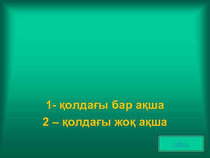 1 - қолдағы бар ақша 2 – қолдағы жоқ ақша табло 