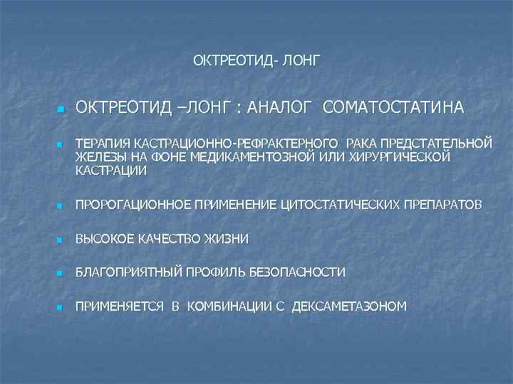 ОКТРЕОТИД- ЛОНГ n n ОКТРЕОТИД –ЛОНГ : АНАЛОГ СОМАТОСТАТИНА ТЕРАПИЯ КАСТРАЦИОННО-РЕФРАКТЕРНОГО РАКА ПРЕДСТАТЕЛЬНОЙ ЖЕЛЕЗЫ