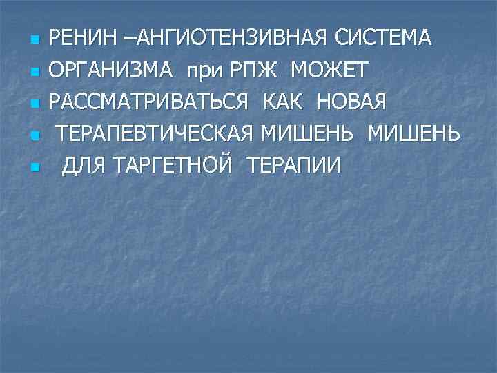 n n n РЕНИН –АНГИОТЕНЗИВНАЯ СИСТЕМА ОРГАНИЗМА при РПЖ МОЖЕТ РАССМАТРИВАТЬСЯ КАК НОВАЯ ТЕРАПЕВТИЧЕСКАЯ