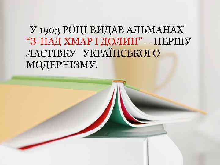 У 1903 РОЦІ ВИДАВ АЛЬМАНАХ “З-НАД ХМАР І ДОЛИН” – ПЕРШУ ЛАСТІВКУ УКРАЇНСЬКОГО МОДЕРНІЗМУ.