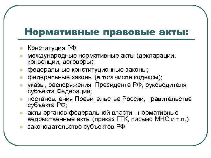 Нормативные правовые акты: l l l l Конституция РФ; международные нормативные акты (декларации, конвенции,