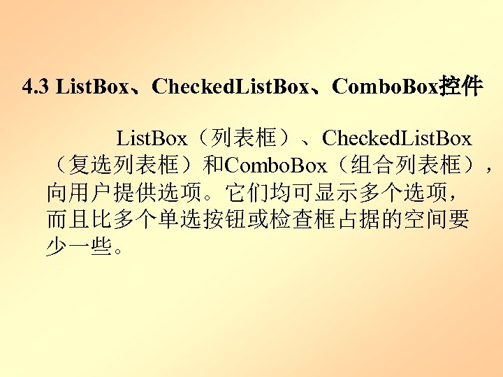 4. 3 List. Box、Checked. List. Box、Combo. Box控件 List. Box（列表框）、Checked. List. Box （复选列表框）和Combo. Box（组合列表框）， 向用户提供选项。它们均可显示多个选项，