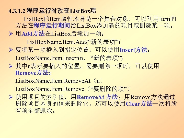4. 3. 1. 2 程序运行时改变List. Box项 List. Box的Item属性本身是一个集合对象，可以利用Item的 方法在程序运行期间给List. Box添加新的项目或删除某一项。 Ø 用Add方法在List. Box后添加一项： List.