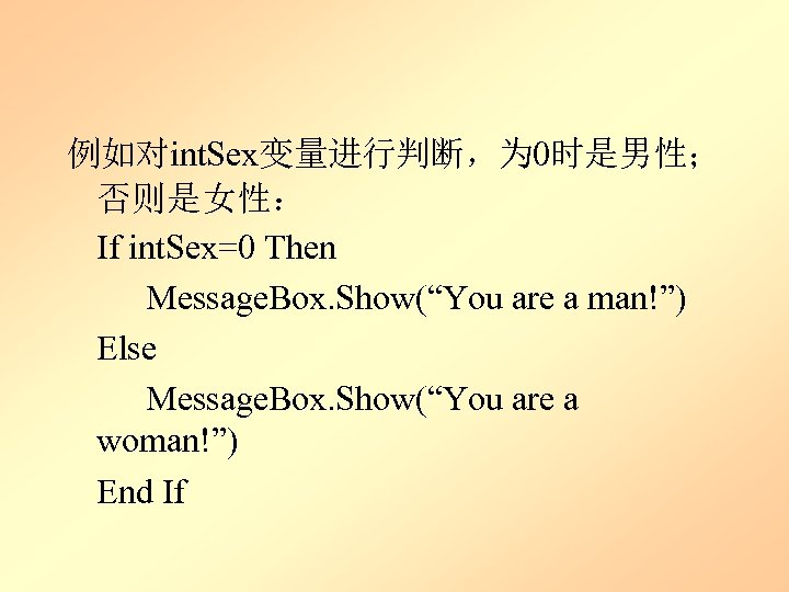 例如对int. Sex变量进行判断，为 0时是男性； 否则是女性： If int. Sex=0 Then Message. Box. Show(“You are a man!”)