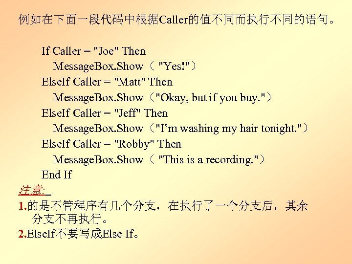 例如在下面一段代码中根据Caller的值不同而执行不同的语句。 If Caller = "Joe" Then Message. Box. Show（ "Yes!"） Else. If Caller =