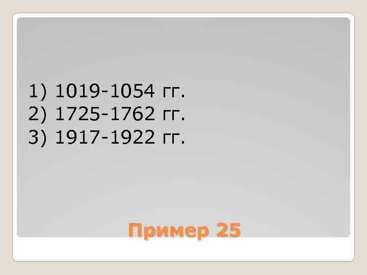 1) 1019 1054 гг. 2) 1725 1762 гг. 3) 1917 1922 гг. Пример 25