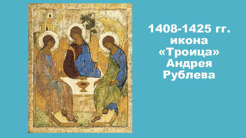 1408 -1425 гг. икона «Троица» Андрея Рублева 