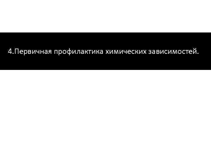 4. Первичная профилактика химических зависимостей. 