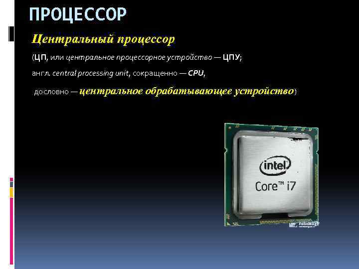 ПРОЦЕССОР Центральный процессор (ЦП, или центральное процессорное устройство — ЦПУ; англ. central processing unit,