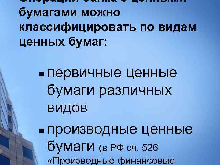 Операции банка с ценными бумагами можно классифицировать по видам ценных бумаг: первичные ценные бумаги