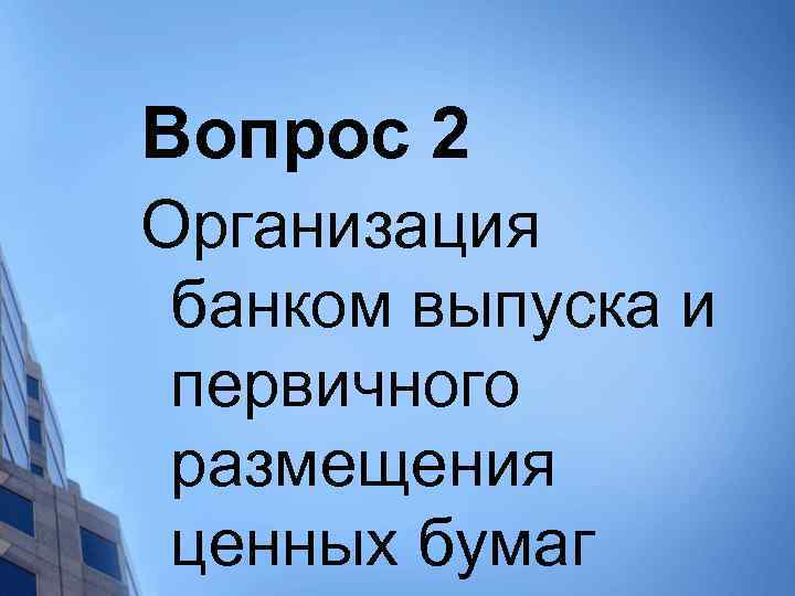 Вопрос 2 Организация банком выпуска и первичного размещения ценных бумаг 