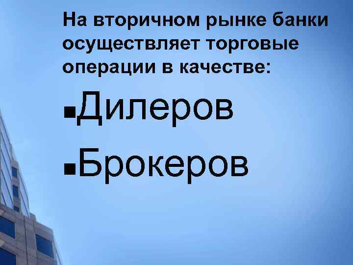 На вторичном рынке банки осуществляет торговые операции в качестве: Дилеров n. Брокеров n 