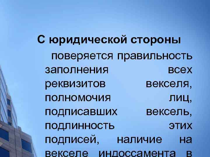 С юридической стороны поверяется правильность заполнения всех реквизитов векселя, полномочия лиц, подписавших вексель, подлинность