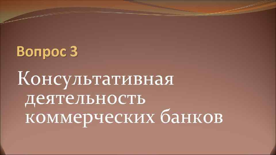 Вопрос 3 Консультативная деятельность коммерческих банков 