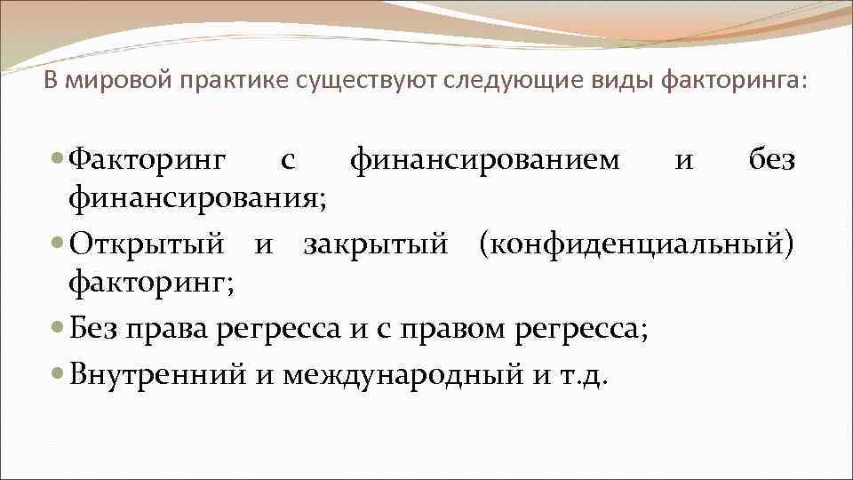 В мировой практике существуют следующие виды факторинга: Факторинг с финансированием и без финансирования; Открытый