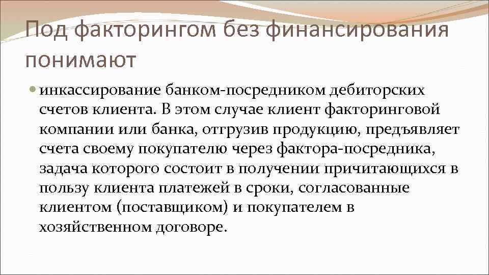 Под факторингом без финансирования понимают инкассирование банком-посредником дебиторских счетов клиента. В этом случае клиент