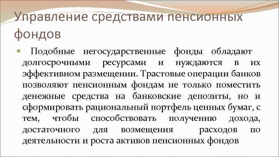 Управление средствами пенсионных фондов Подобные негосударственные фонды обладают долгосрочными ресурсами и нуждаются в их