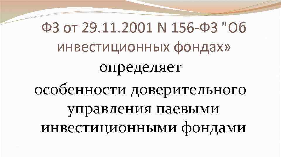 ФЗ от 29. 11. 2001 N 156 -ФЗ "Об инвестиционных фондах» определяет особенности доверительного