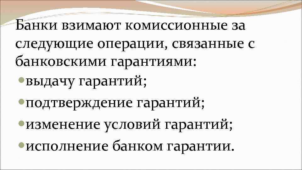 Банки взимают комиссионные за следующие операции, связанные с банковскими гарантиями: выдачу гарантий; подтверждение гарантий;