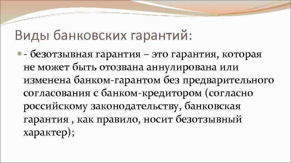 Виды банковских гарантий: - безотзывная гарантия – это гарантия, которая не может быть отозвана