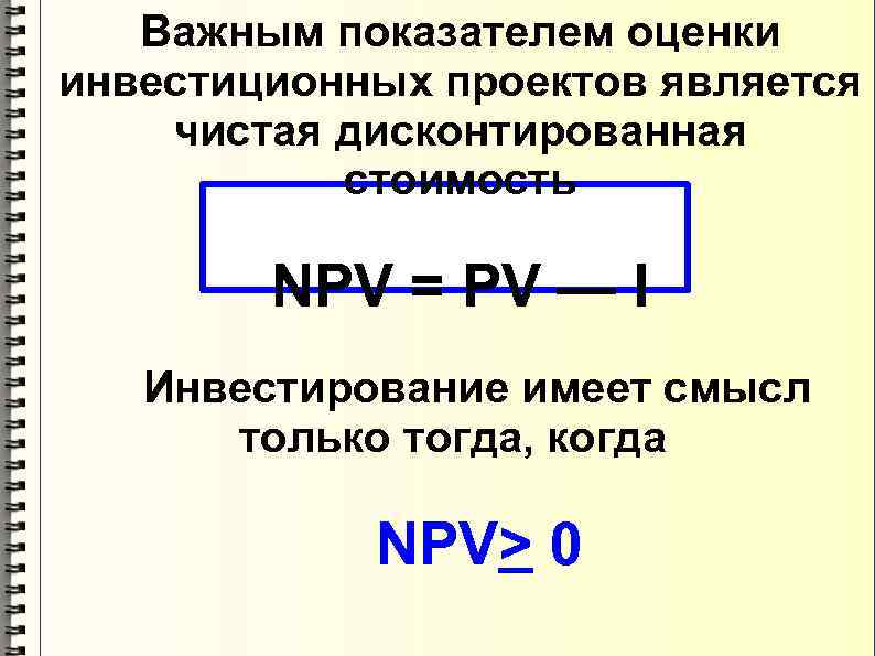 Важным показателем оценки инвестиционных проектов является чистая дисконтированная стоимость NPV = PV — I