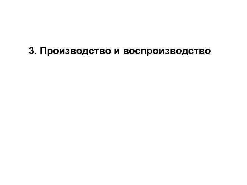 3. Производство и воспроизводство 