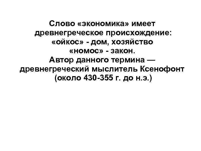 Слово «экономика» имеет древнегреческое происхождение: «ойкос» - дом, хозяйство «номос» - закон. Автор данного