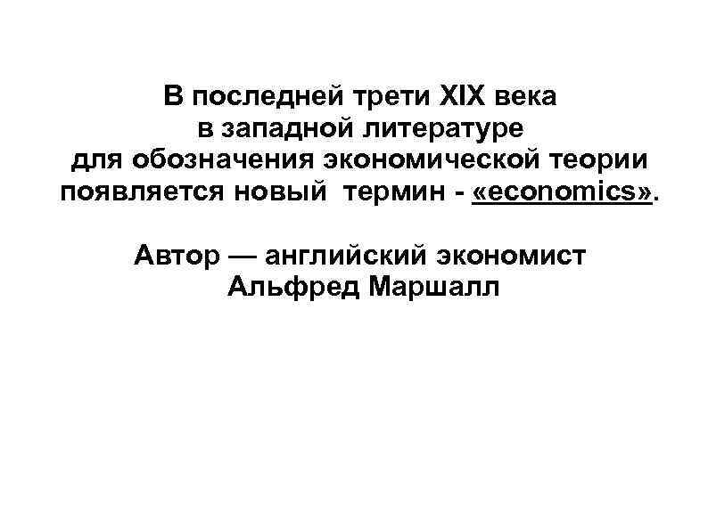 В последней трети ХIХ века в западной литературе для обозначения экономической теории появляется новый