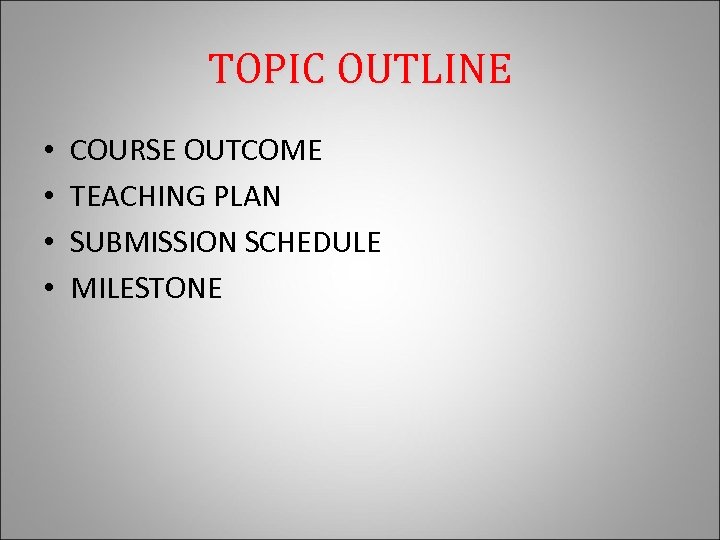 TOPIC OUTLINE • • COURSE OUTCOME TEACHING PLAN SUBMISSION SCHEDULE MILESTONE 