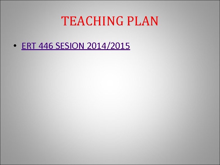 TEACHING PLAN • ERT 446 SESION 2014/2015 