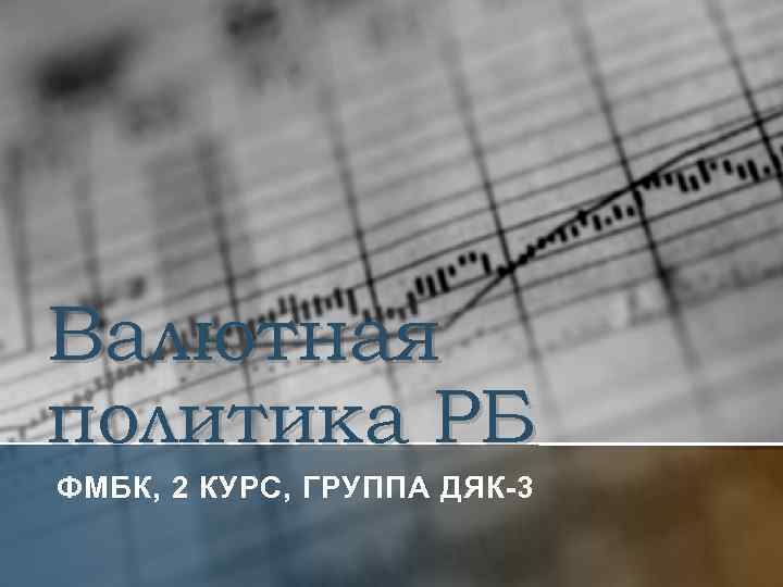 Валютная политика РБ ФМБК, 2 КУРС, ГРУППА ДЯК-3 