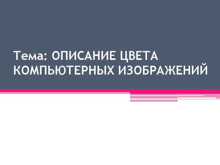 Тема: ОПИСАНИЕ ЦВЕТА КОМПЬЮТЕРНЫХ ИЗОБРАЖЕНИЙ 