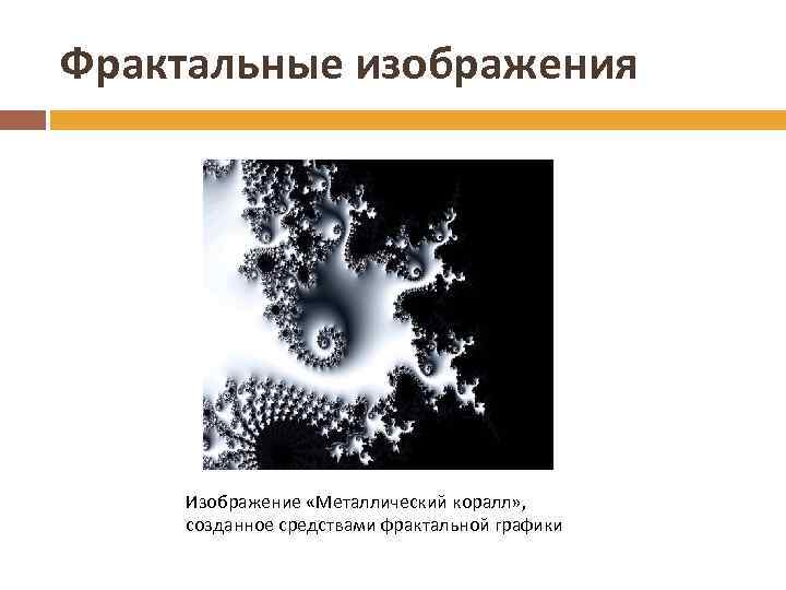 Фрактальные изображения Изображение «Металлический коралл» , созданное средствами фрактальной графики 