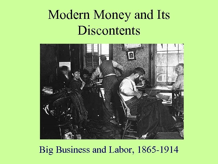 Modern Money and Its Discontents Big Business and Labor, 1865 -1914 