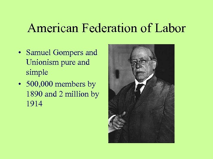 American Federation of Labor • Samuel Gompers and Unionism pure and simple • 500,