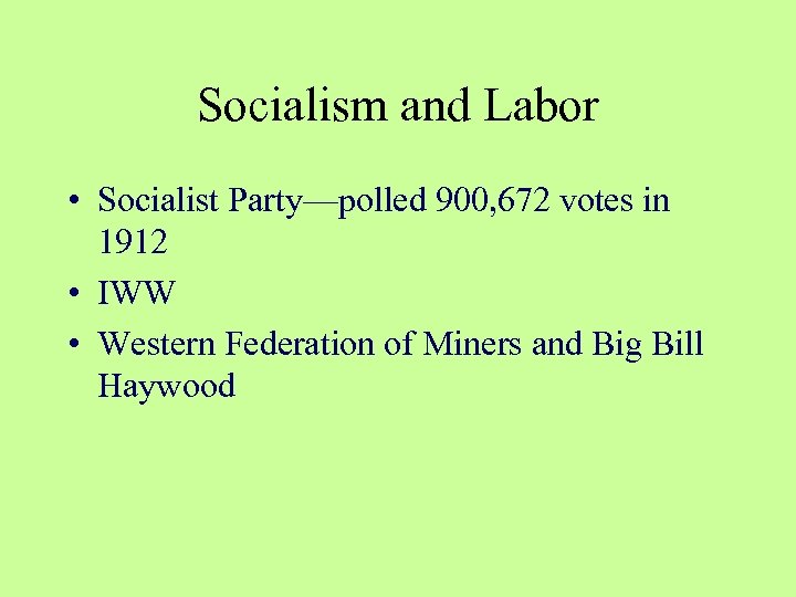 Socialism and Labor • Socialist Party—polled 900, 672 votes in 1912 • IWW •
