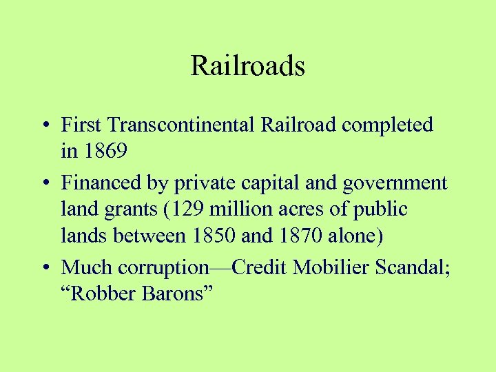Railroads • First Transcontinental Railroad completed in 1869 • Financed by private capital and