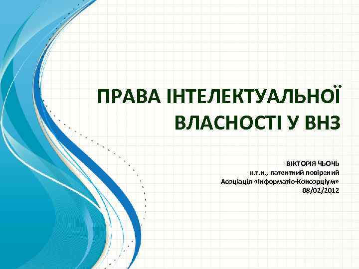 ПРАВА ІНТЕЛЕКТУАЛЬНОЇ ВЛАСНОСТІ У ВНЗ ВІКТОРІЯ ЧЬОЧЬ к. т. н. , патентний повірений Асоціація