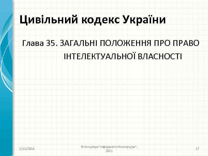 Цивільний кодекс України Глава 35. ЗАГАЛЬНІ ПОЛОЖЕННЯ ПРО ПРАВО ІНТЕЛЕКТУАЛЬНОЇ ВЛАСНОСТІ 2/13/2018 © Асоціація