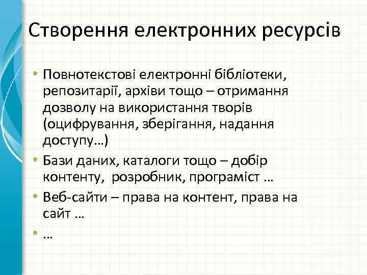 Створення електронних ресурсів • Повнотекстові електронні бібліотеки, репозитарії, архіви тощо – отримання дозволу на