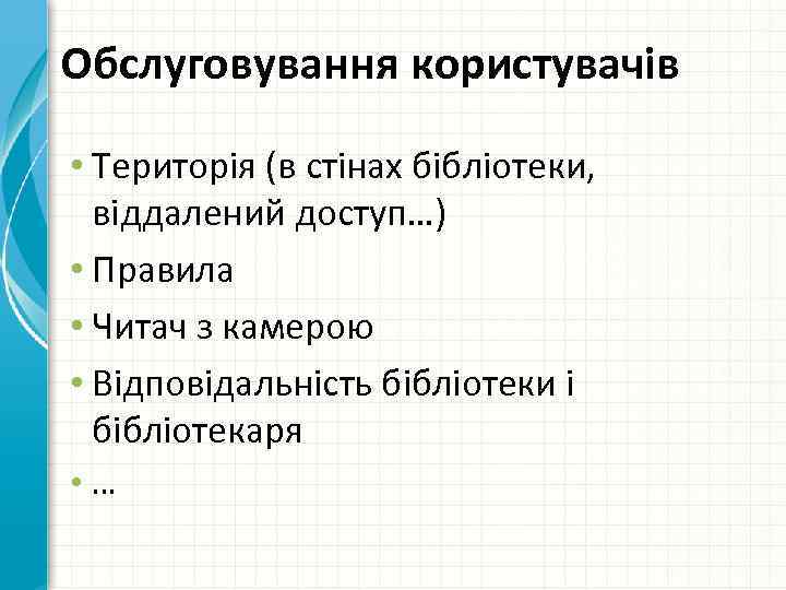 Обслуговування користувачів • Територія (в стінах бібліотеки, віддалений доступ…) • Правила • Читач з