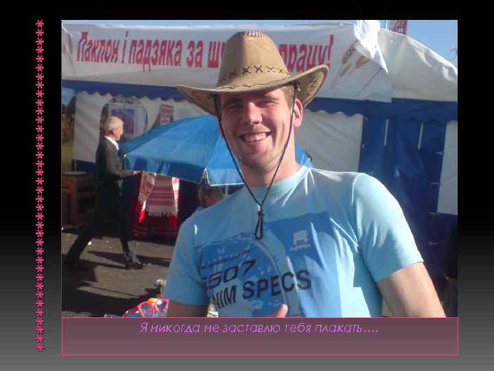 ******************* Я никогда не заставлю тебя плакать…. 