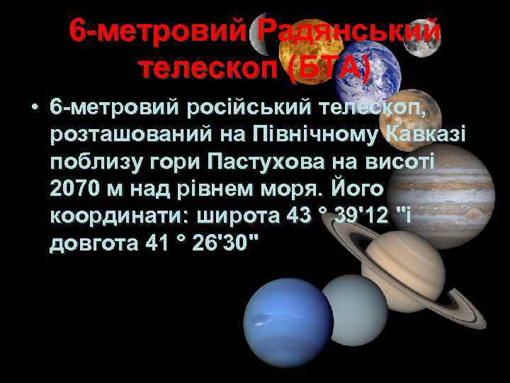 6 -метровий Радянський телескоп (БТА) • 6 -метровий російський телескоп, розташований на Північному Кавказі